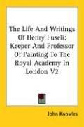Cover of: The Life And Writings Of Henry Fuseli: Keeper And Professor Of Painting To The Royal Academy In London V2