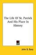 Cover of: The Life Of St. Patrick And His Place In History