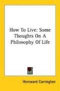 Cover of: How To Live: Some Thoughts On A Philosophy Of Life