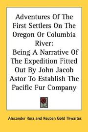 Cover of: Adventures Of The First Settlers On The Oregon Or Columbia River: Being A Narrative Of The Expedition Fitted Out By John Jacob Astor To Establish The Pacific Fur Company