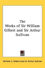 Cover of: The Works of Sir William Gilbert and Sir Arthur Sullivan | W. S. Gilbert