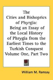 Cover of: The Cities and Bishoprics of Phyrgia: Being an Essay of the Local History of Phrygia from the Earliest Times to the Turkish Conquest Volume One, Part Two