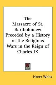 Cover of: The Massacre of St. Bartholomew Preceded by a History of the Religious Wars in the Reign of Charles IX