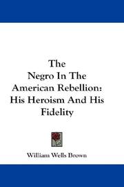 Cover of: The Negro In The American Rebellion: His Heroism And His Fidelity