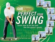 Cover of: Golf Digest Perfect Your Swing: Learn How to Hit the Ball Like the Game's Greats