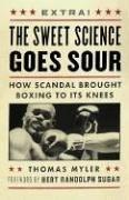 Cover of: The Sweet Science Goes Sour: How Scandal Brought Boxing to Its Knees
