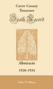 Carter County, Tennessee death record abstracts (1926-1934) by Eddie M. Nikazy