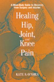 Cover of: Healing hip, joint, and knee pain: a mind-body guide to recovering from surgery and injuries