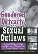 Gendered outcasts and sexual outlaws : sexual oppression and gender hierarchies in queer men's lives