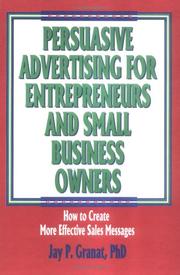 Persuasive advertising for entrepreneurs and small business owners by Jay P. Granat
