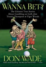 Cover of: Wanna Bet?: The Greatest True Stories About Gambling on Golf, from Titanic Thompson to Tiger Woods