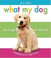 Cover of: What My Dog Has Taught Me About Life | Gary Stanley
