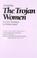 Cover of: The  Trojan women