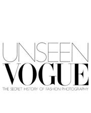 Unseen Vogue : the secret history of fashion photography