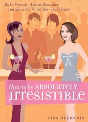 Cover of: How to be Absolutely Irresistible: Make Friends, Attract Romance and Show the World Your True Charm