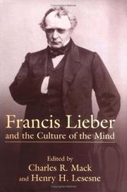 Francis Lieber and the culture of the mind by Charles R. Mack, Henry H. Lesesne