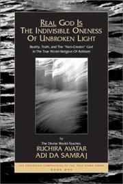 Cover of: Real God is the indivisible oneness of unbroken light: reality, truth, and the "non-creator" God in the true world-religion of Adidam