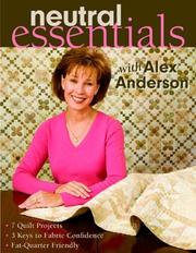 Cover of: Neutral Essentials with Alex Anderson: 7 Quilt Projects o 3 Keys to Fabric Confidence o Fat-Quarter Friendly