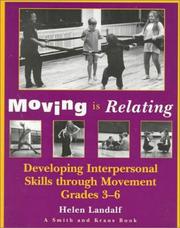 Cover of: Moving is relating: developing interpersonal skills through movement, grades 3-6