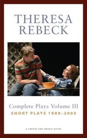 Cover of: Theresa Rebeck Volume III: The Complete Short Plays 1989-2005 (Contemporary Playwrights)