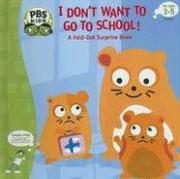 Cover of: I Don't Want to Go to School!: A Fold-out Surprise Book (PBS Kids)