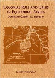 Colonial rule and crisis in Equatorial Africa by Christopher J. Gray