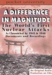 Cover of: A Difference in Magnitude: The World's First Nuclear Attacks as Chronicled by 1945 & 1946 Documents and Recording