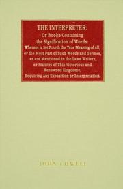 Cover of: The interpreter, or, Booke containing the signification of words: wherein is set forth the true meaning of all, or the most part of such words and terms as are mentioned in the law-writers ... laws, statutes, or other antiquities
