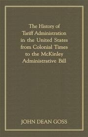 Cover of: The history of tariff administration in the United States from colonial times to the McKinley Administrative Bill | John Dean Goss