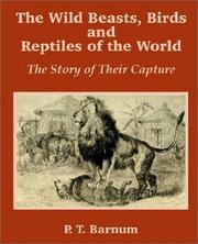Cover of: The Wild Beasts, Birds and Reptiles of the World: The Story of Their Capture