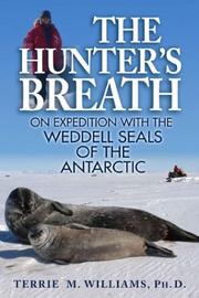 Cover of: The Hunter's Breath: On Expedition with the Weddell Seals of the Antartic