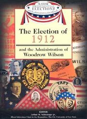 Cover of: The election of 1912 and the administration of Woodrow Wilson