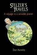 Cover of: STELZER'S TRAVELS: A Voyage to a Sensible Planet