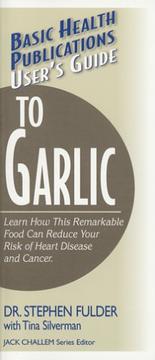 Basic Health Publications user's guide to garlic : learn how this remarkable food can reduce your risk of heart disease and cancer