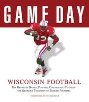 Cover of: Game Day: Wisconsin Football: The Greatest Games, Players, Coaches and Teams in the Glorious Tradition of Badger Football (Game Day)