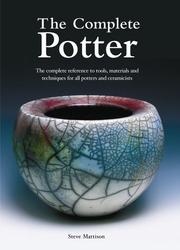 The complete potter : the complete reference to tools, materials, and techniques for all potters and ceramicists