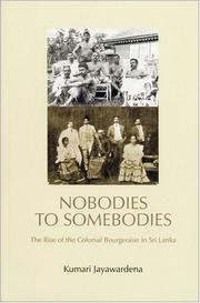 Cover of: Nobodies to somebodies: the rise of the colonial bourgeoisie in Sri Lanka