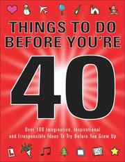 Cover of: Things to Do Before You're 40: Over 100 Imaginative, Inspirational and Irresponsible Ideas to Try Before You Grow Up