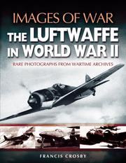 The Luftwaffe in World War II : rare photographs from wartime archives