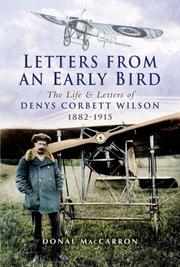 Letters from an early bird : the life and letters of aviation pioneer Denys Corbett Wilson, 1882-1915