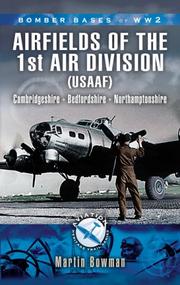 Bomber bases of World War 2, 1st Air Division 8th Air Force USAAF 1942-45 : Flying Fortress Squadrons in Cambridgeshire, Bedfordshire, Huntingdonshire, Essex, Hertfordshire and Northamptonshire