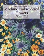 Cover of: Beginner's Guide to Machine Embroidered Flowers (Beginner's Guide to Needlecrafts) by Alison Holt