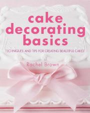 Cover of: Cake Decorating Basics: Techniques and Tips for Creating Beautiful Cakes