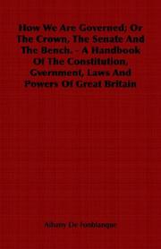 Cover of: How We Are Governed; Or The Crown, The Senate And The Bench. - A Handbook  Of The Constitution, Gvernment, Laws And Powers Of Great Britain
