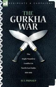 Cover of: The Gurkha War: the Anglo-Nepalese Conflict in North East India 1814 - 1816