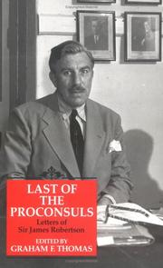 The last of the proconsuls : letters from Sir James W. Robertson KT, GCMG, GCVO, KBE, Order of the Nile (4th class), K St J, Civil Secretary of the Sudan 1945-1953, Governor-General of Nigeria 1955-19