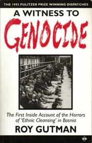 A witness to genocide : the first inside account of the horrors of ethnic cleansing in Bosnia