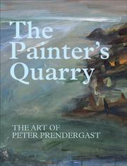 The painter's quarry : the art of Peter Prendergast