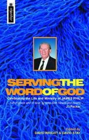 Serving the Word of God : celebrating the life and ministry of James Philip, Minister Emeritus, Holyrood Abbey Church, Edinburgh