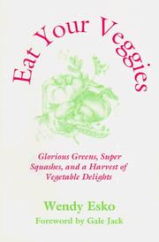 Cover of: Eat your veggies: glorious greens, super squashes, and a harvest of vegetable delights